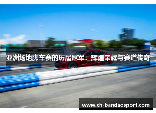 亚洲场地脚车赛的历届冠军：辉煌荣耀与赛道传奇