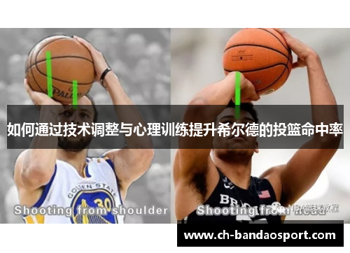 如何通过技术调整与心理训练提升希尔德的投篮命中率