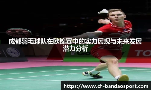 成都羽毛球队在欧锦赛中的实力展现与未来发展潜力分析
