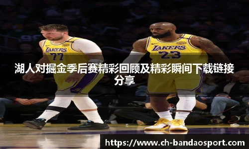 湖人对掘金季后赛精彩回顾及精彩瞬间下载链接分享